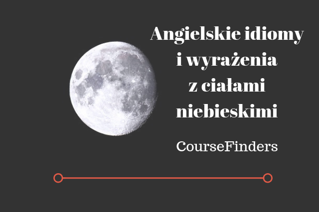 Angielskie idiomy i wyrażenia z ciałami niebieskimi