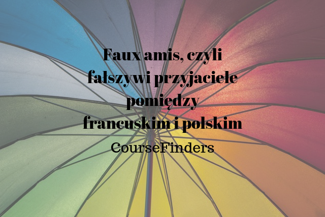 Faux amis, czyli fałszywi przyjaciele pomiędzy francuskim i polskim